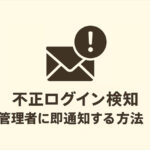 不正ログイン検知で管理者に即通知する方法