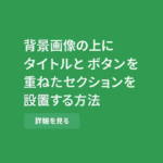 背景画像の上にタイトルとボタンを重ねたセクションを設置する方法